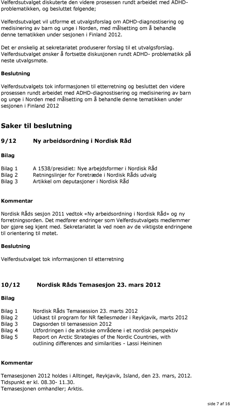 Velferdsutvalget ønsker å fortsette diskusjonen rundt ADHD- problematikk på neste utvalgsmøte.