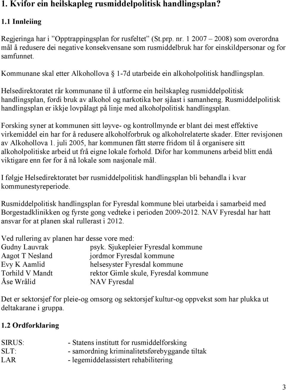 Kommunane skal etter Alkohollova 1-7d utarbeide ein alkoholpolitisk handlingsplan.