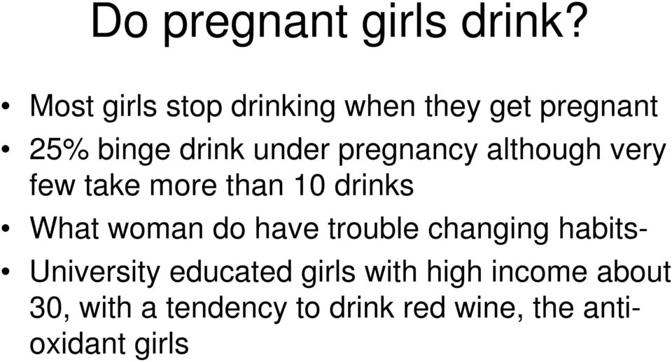 pregnancy although very few take more than 10 drinks What woman do have