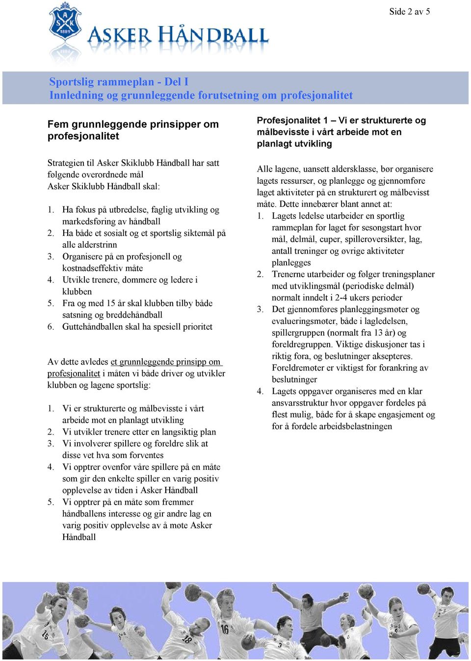 Utvikle trenere, dommere og ledere i klubben 5. Fra og med 15 år skal klubben tilby både satsning og breddehåndball 6.