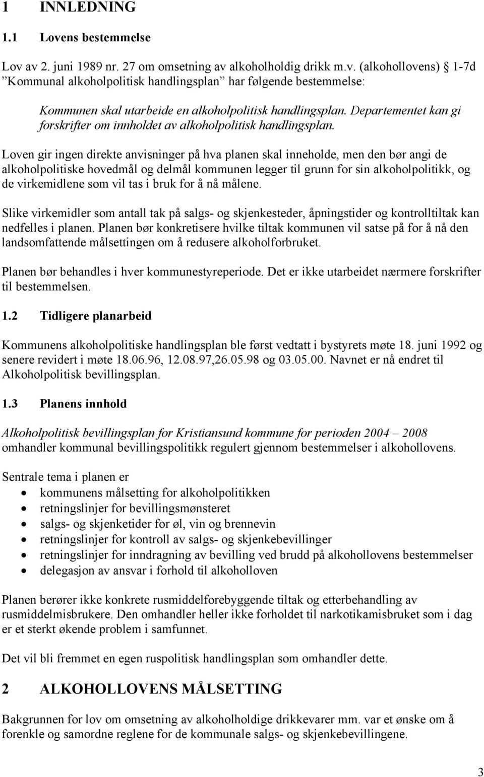 Loven gir ingen direkte anvisninger på hva planen skal inneholde, men den bør angi de alkoholpolitiske hovedmål og delmål kommunen legger til grunn for sin alkoholpolitikk, og de virkemidlene som vil