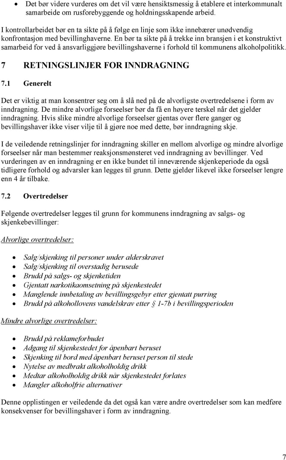 En bør ta sikte på å trekke inn bransjen i et konstruktivt samarbeid for ved å ansvarliggjøre bevillingshaverne i forhold til kommunens alkoholpolitikk. 7 RETNINGSLINJER FOR INNDRAGNING 7.