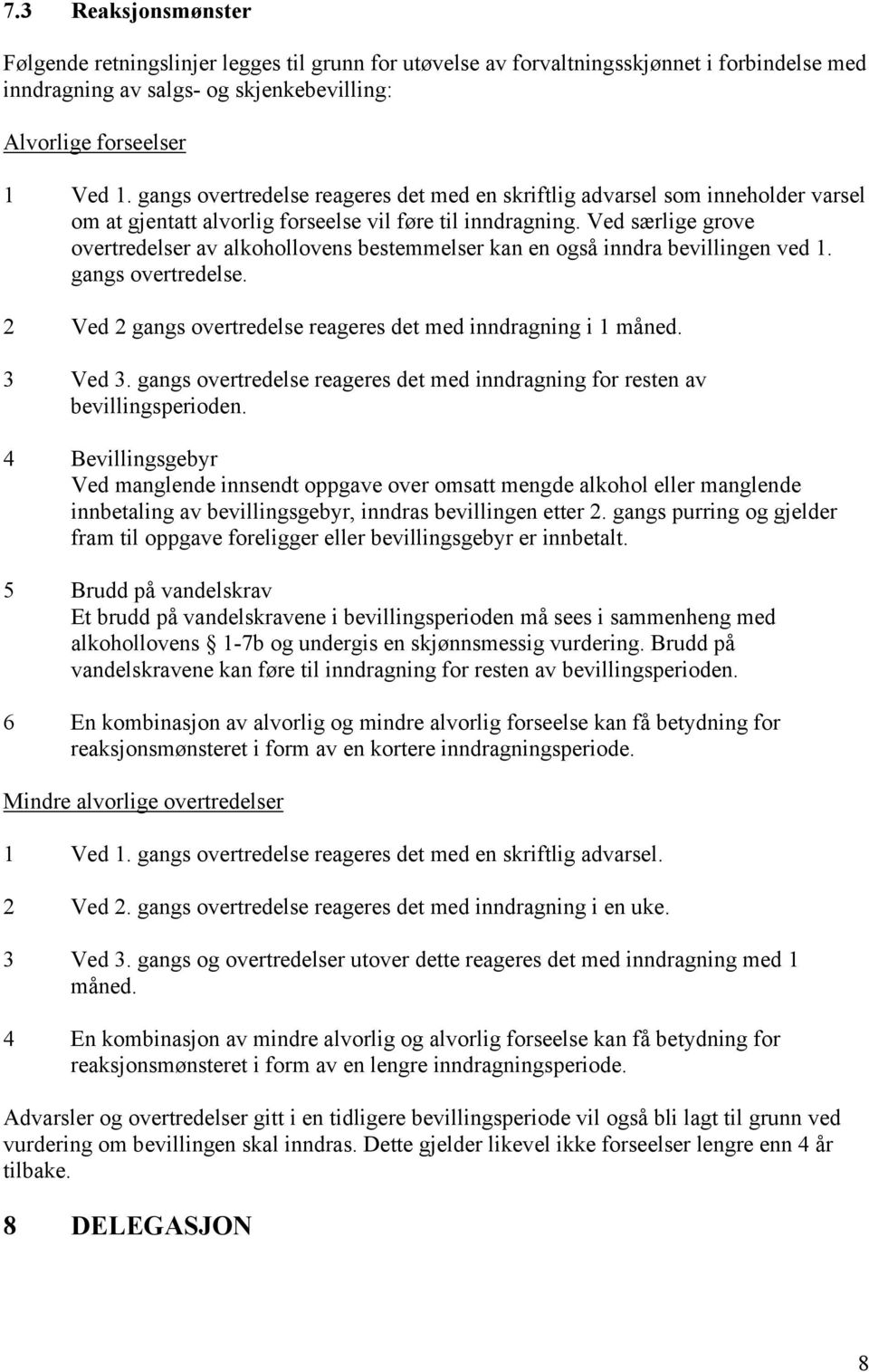 Ved særlige grove overtredelser av alkohollovens bestemmelser kan en også inndra bevillingen ved 1. gangs overtredelse. 2 Ved 2 gangs overtredelse reageres det med inndragning i 1 måned. 3 Ved 3.