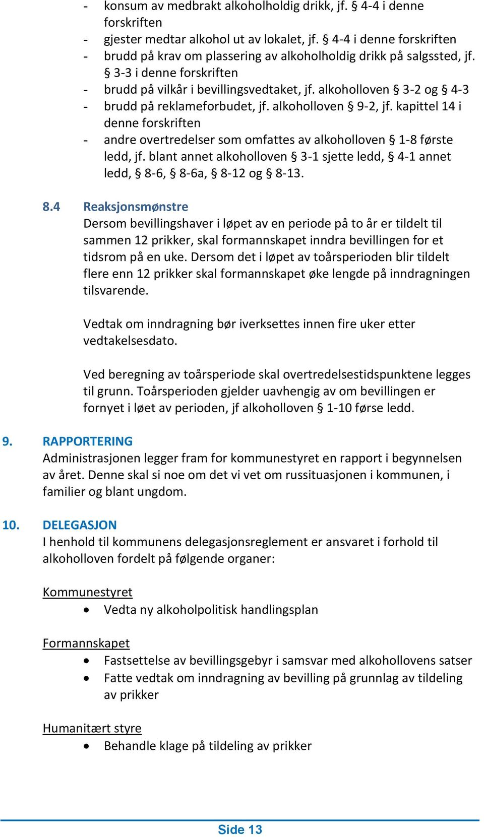 alkoholloven 3-2 og 4-3 - brudd på reklameforbudet, jf. alkoholloven 9-2, jf. kapittel 14 i denne forskriften - andre overtredelser som omfattes av alkoholloven 1-8 første ledd, jf.