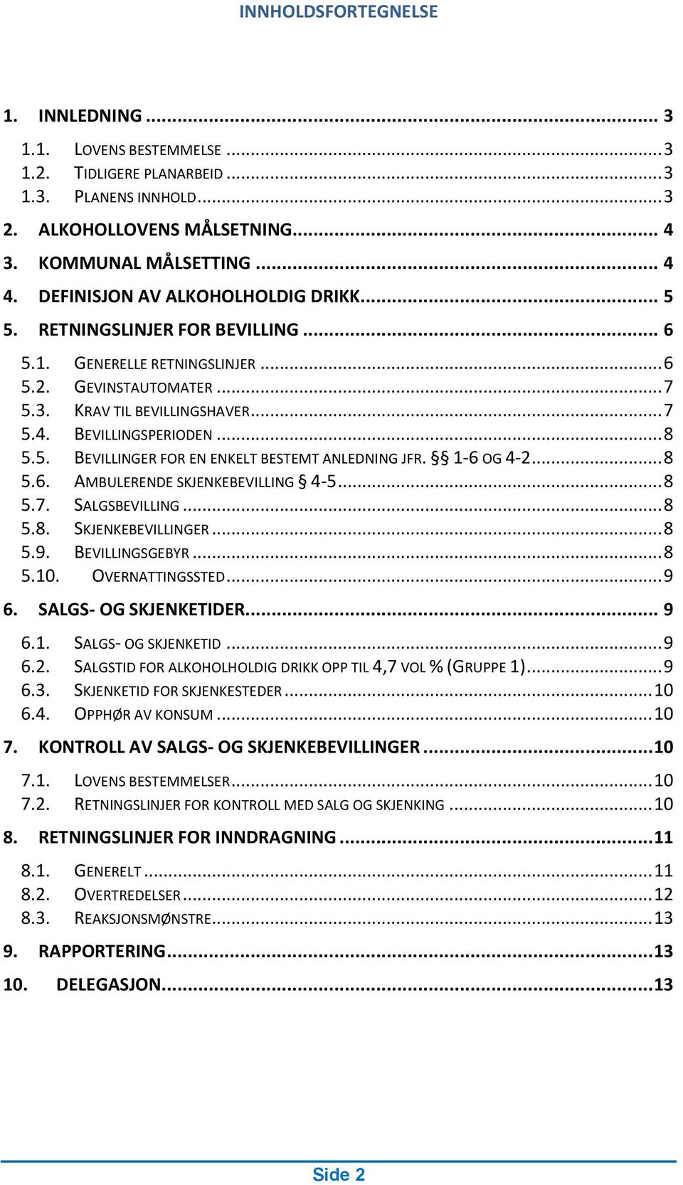 .. 8 5.5. BEVILLINGER FOR EN ENKELT BESTEMT ANLEDNING JFR. 1-6 OG 4-2... 8 5.6. AMBULERENDE SKJENKEBEVILLING 4-5... 8 5.7. SALGSBEVILLING... 8 5.8. SKJENKEBEVILLINGER... 8 5.9. BEVILLINGSGEBYR... 8 5.10.