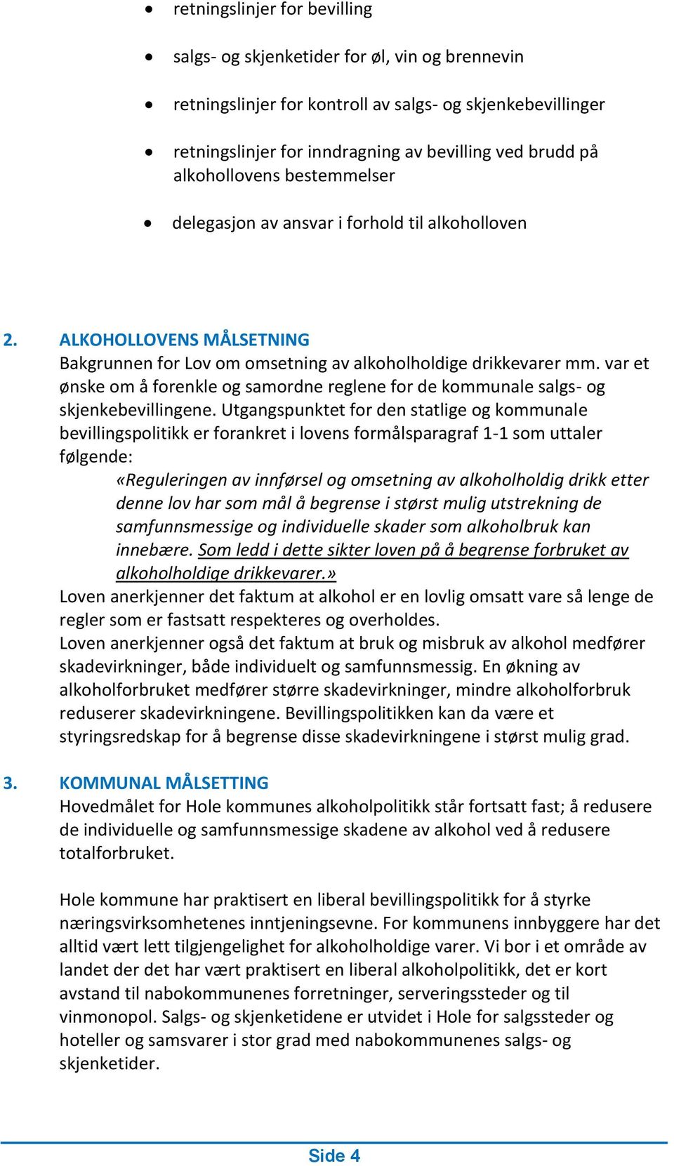 var et ønske om å forenkle og samordne reglene for de kommunale salgs- og skjenkebevillingene.