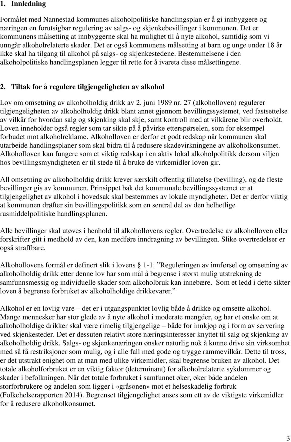 Det er også kommunens målsetting at barn og unge under 18 år ikke skal ha tilgang til alkohol på salgs- og skjenkestedene.