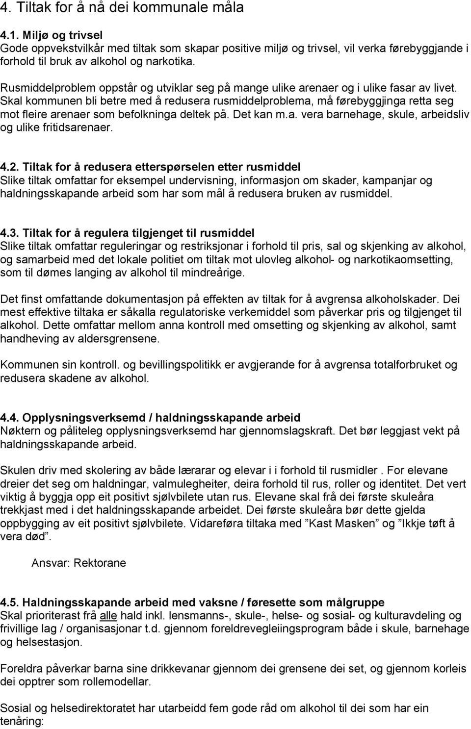 Skal kommunen bli betre med å redusera rusmiddelproblema, må førebyggjinga retta seg mot fleire arenaer som befolkninga deltek på. Det kan m.a. vera barnehage, skule, arbeidsliv og ulike fritidsarenaer.