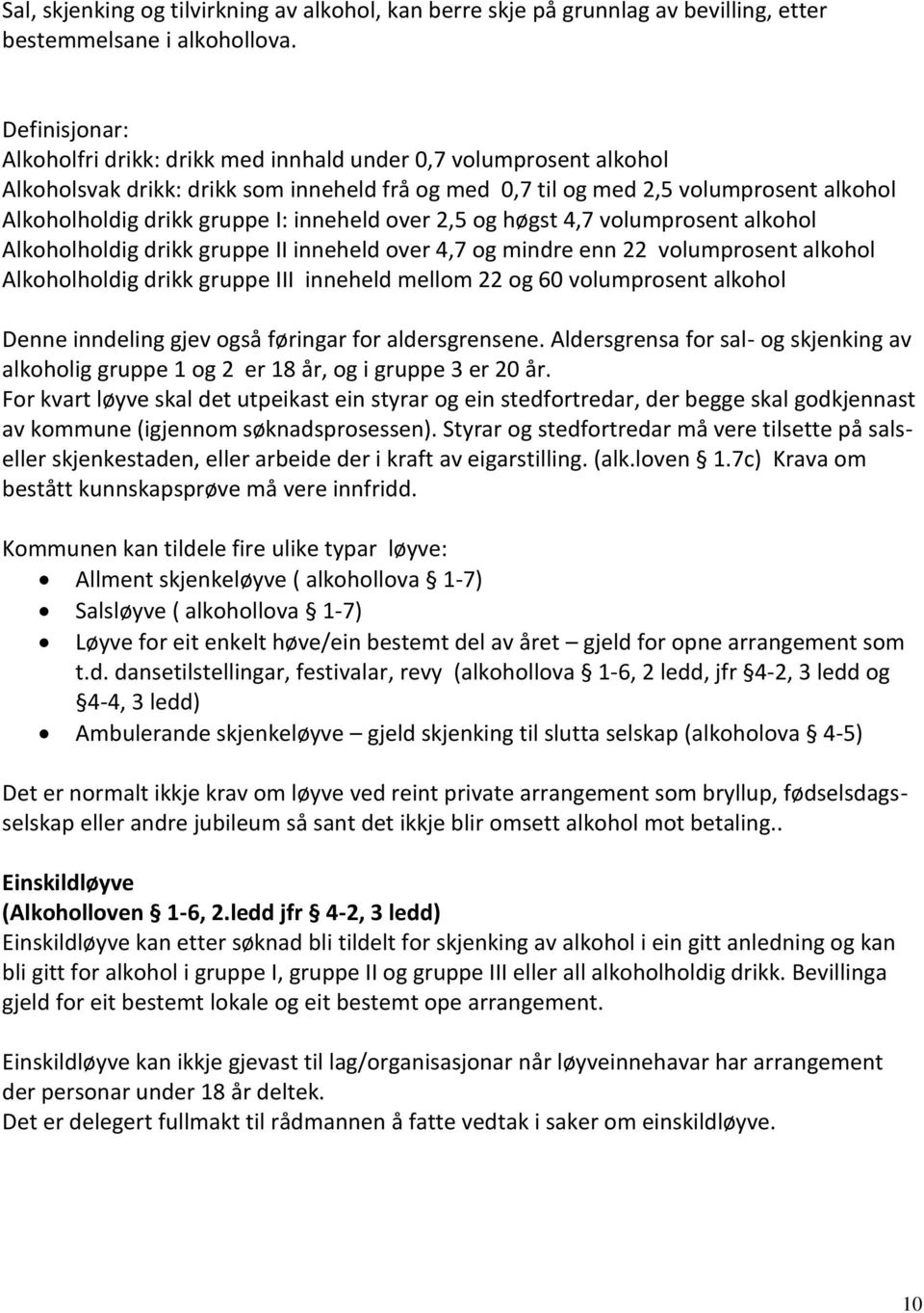 inneheld over 2,5 og høgst 4,7 volumprosent alkohol Alkoholholdig drikk gruppe II inneheld over 4,7 og mindre enn 22 volumprosent alkohol Alkoholholdig drikk gruppe III inneheld mellom 22 og 60