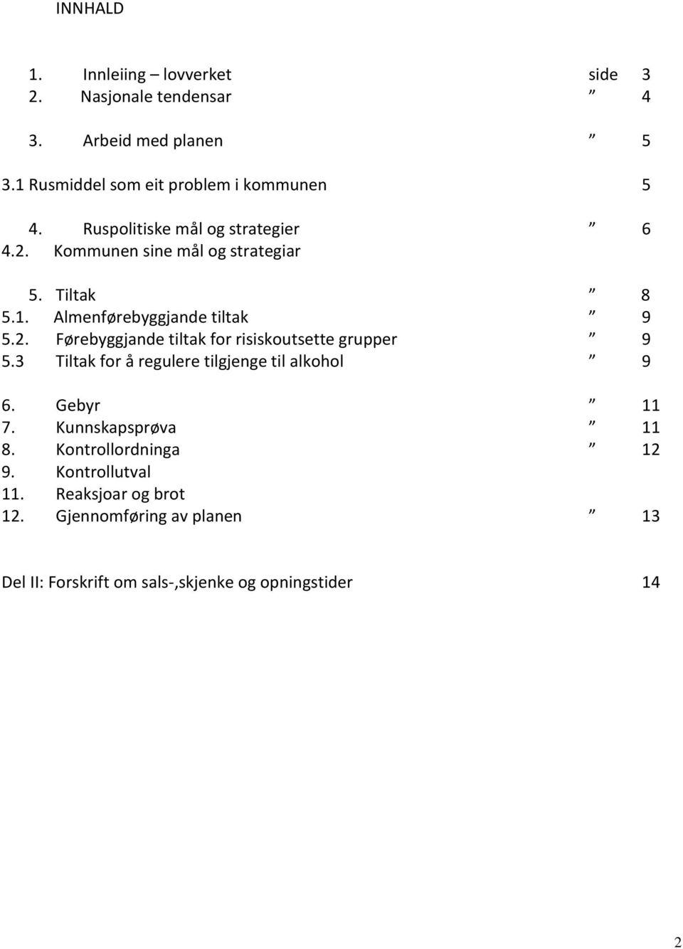 3 Tiltak for å regulere tilgjenge til alkohol 9 6. Gebyr 11 7. Kunnskapsprøva 11 8. Kontrollordninga 12 9. Kontrollutval 11.