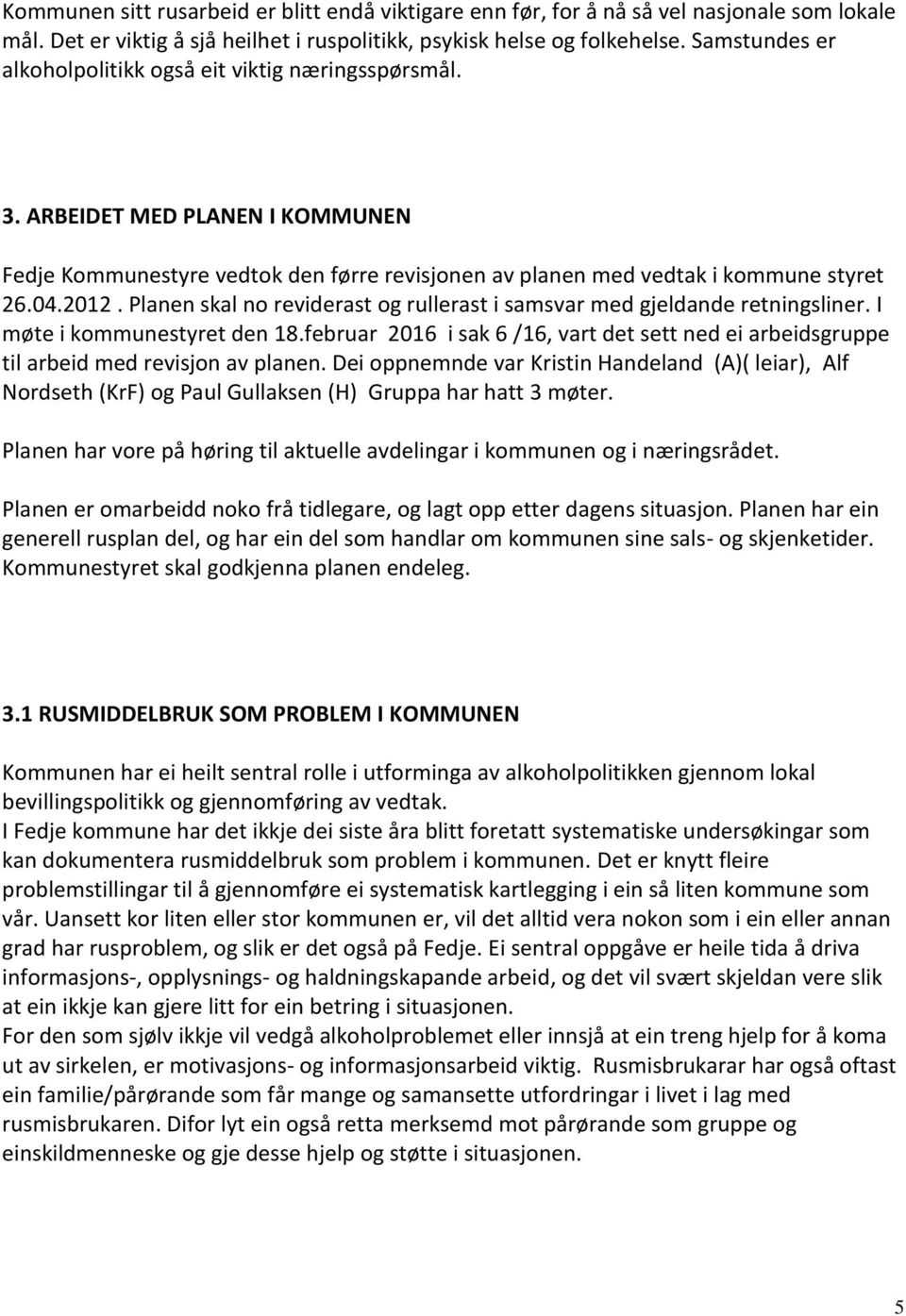 Planen skal no reviderast og rullerast i samsvar med gjeldande retningsliner. I møte i kommunestyret den 18.