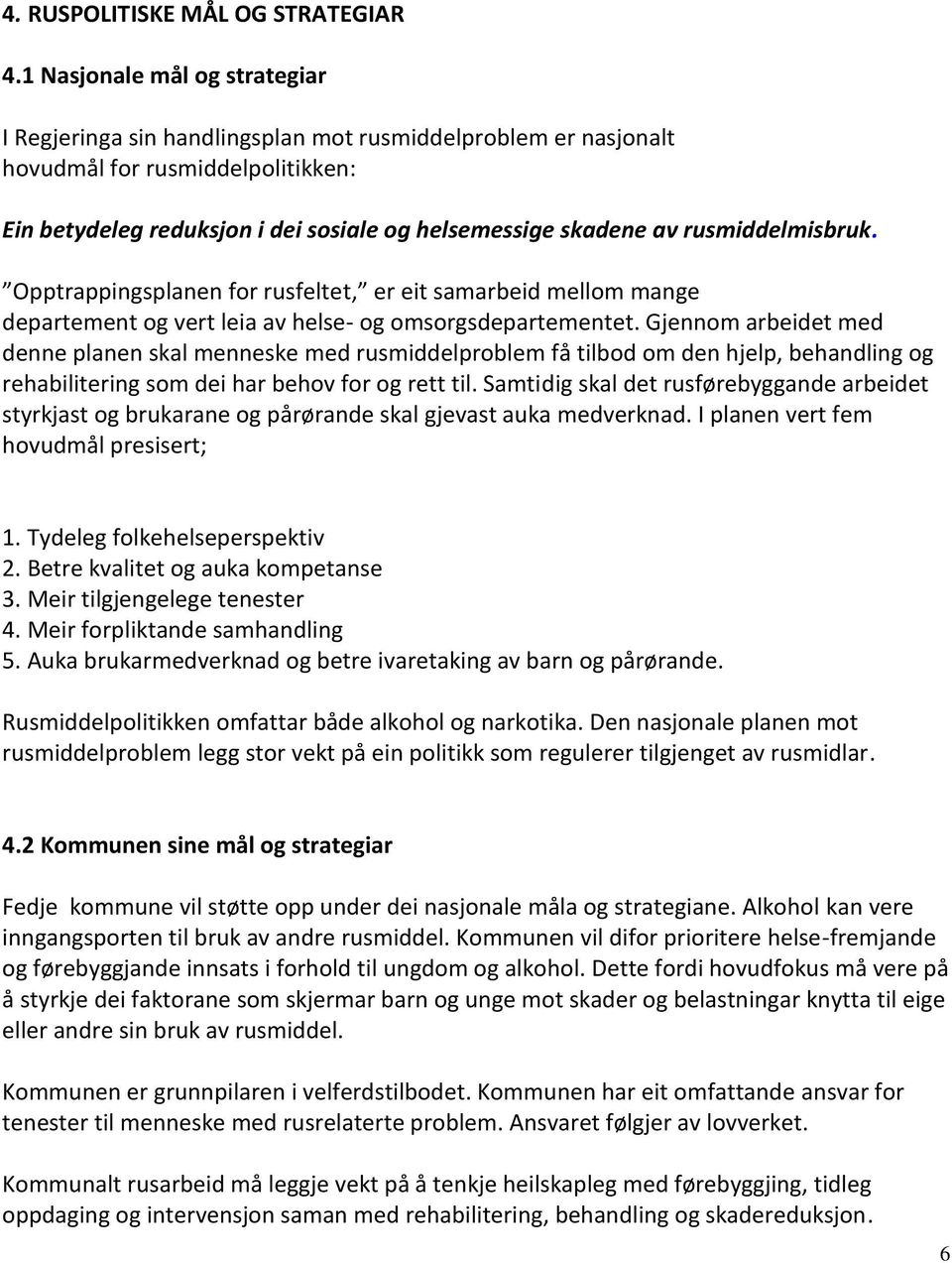 rusmiddelmisbruk. Opptrappingsplanen for rusfeltet, er eit samarbeid mellom mange departement og vert leia av helse- og omsorgsdepartementet.