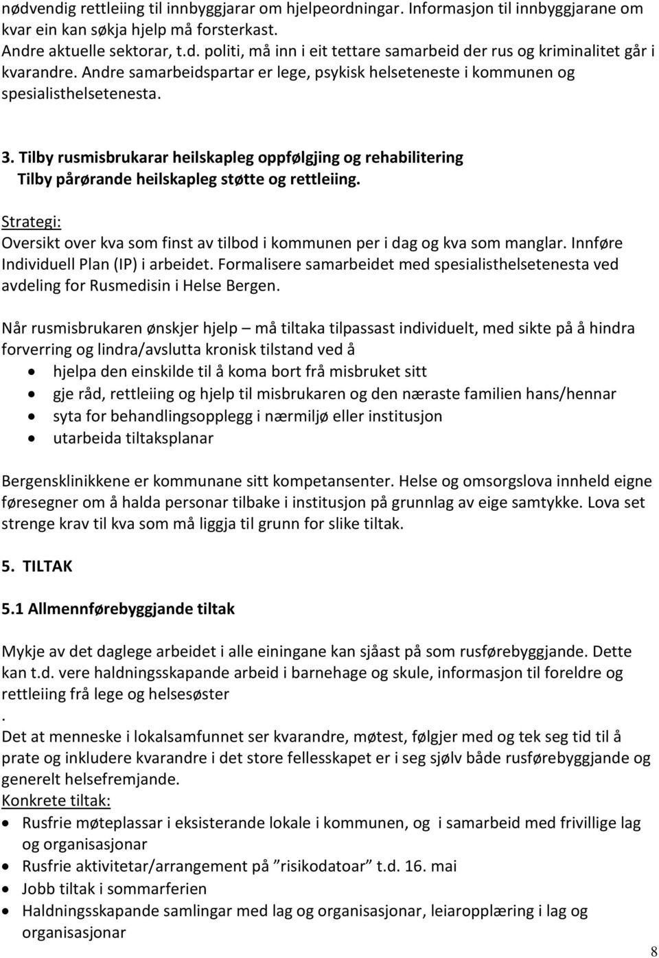 Tilby rusmisbrukarar heilskapleg oppfølgjing og rehabilitering Tilby pårørande heilskapleg støtte og rettleiing.