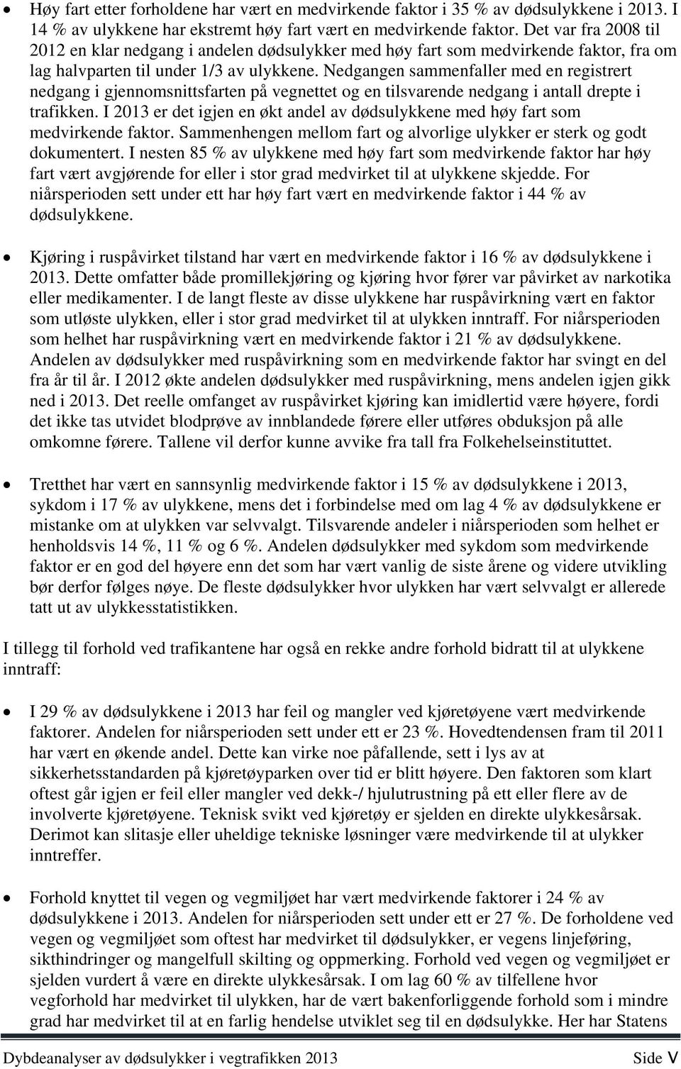 Nedgangen sammenfaller med en registrert nedgang i gjennomsnittsfarten på vegnettet og en tilsvarende nedgang i antall drepte i trafikken.