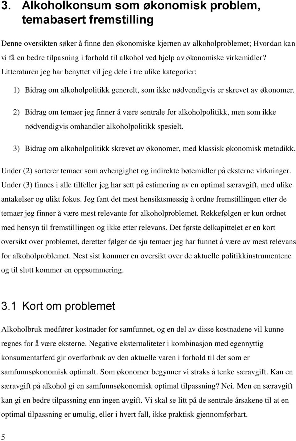 ) Bidrag om emaer jeg finner å være senrale for alkoholpoliikk, men som ikke nødvendigvis omhandler alkoholpoliikk spesiel.