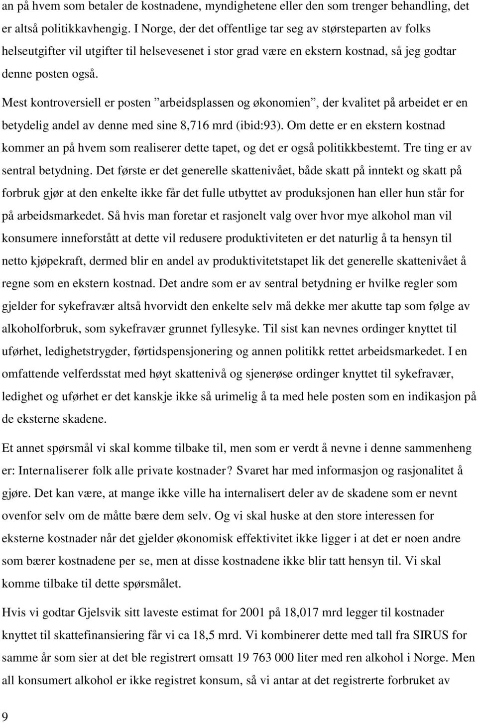 Mes konroversiell er posen arbeidsplassen og økonomien, der kvalie på arbeide er en beydelig andel av denne med sine 8,76 mrd (ibid:93).