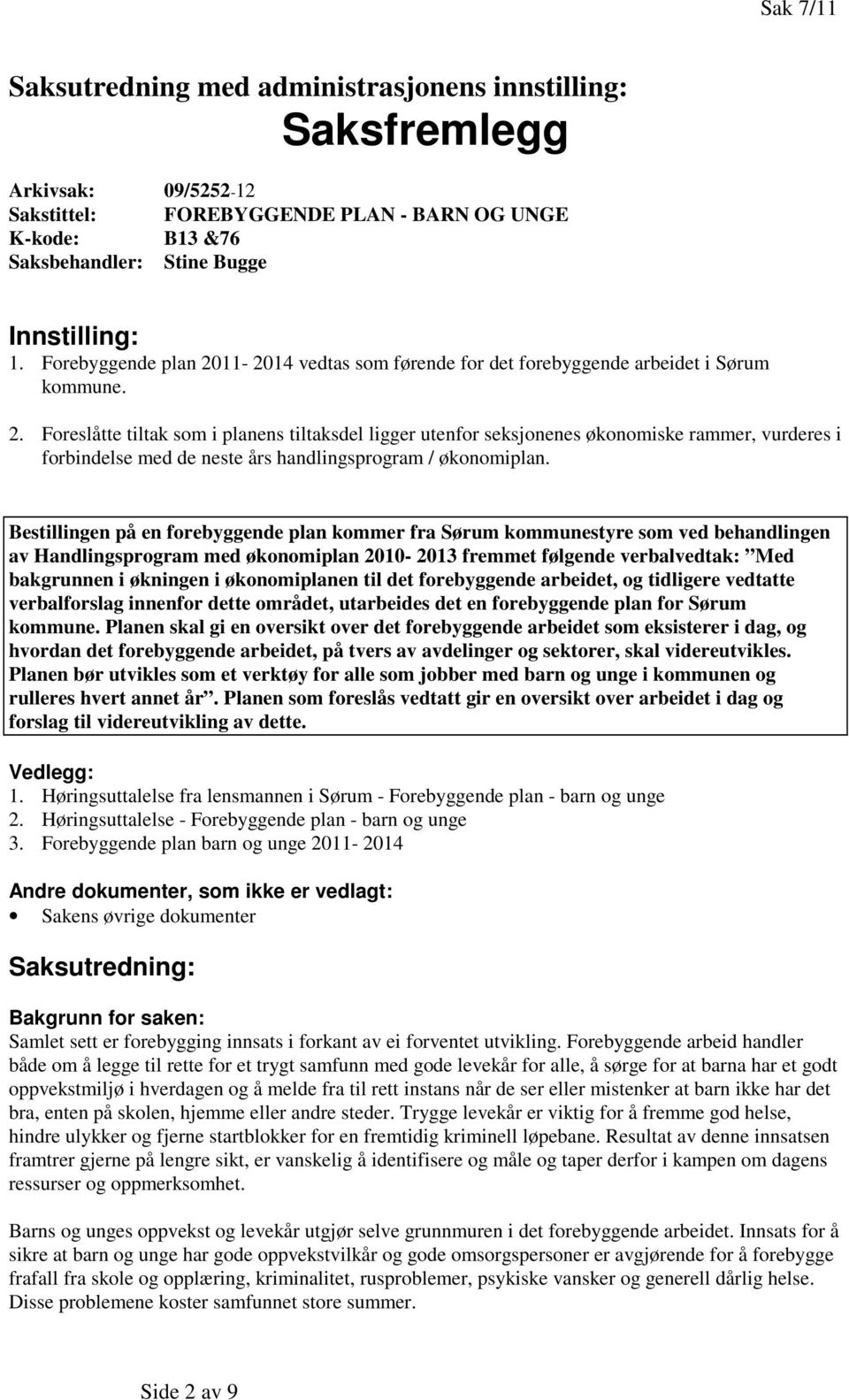 Bestillingen på en forebyggende plan kommer fra Sørum kommunestyre som ved behandlingen av Handlingsprogram med økonomiplan 2010-2013 fremmet følgende verbalvedtak: Med bakgrunnen i økningen i