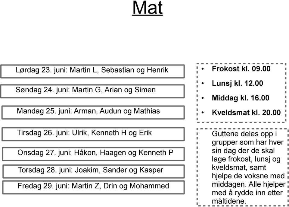 juni: Ulrik, Kenneth H og Erik Onsdag 27. juni: Håkon, Haagen og Kenneth P Torsdag 28. juni: Joakim, Sander og Kasper Fredag 29.