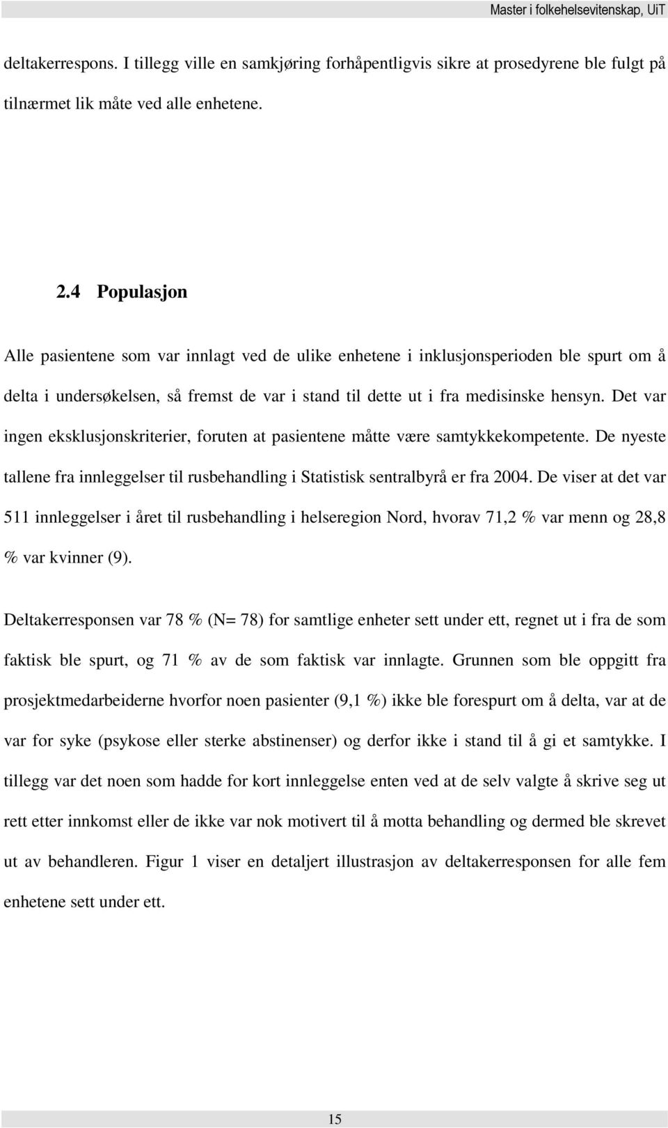 Det var ingen eksklusjonskriterier, foruten at pasientene måtte være samtykkekompetente. De nyeste tallene fra innleggelser til rusbehandling i Statistisk sentralbyrå er fra 2004.