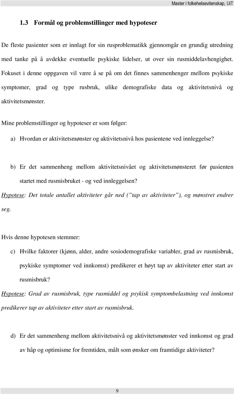 Fokuset i denne oppgaven vil være å se på om det finnes sammenhenger mellom psykiske symptomer, grad og type rusbruk, ulike demografiske data og aktivitetsnivå og aktivitetsmønster.