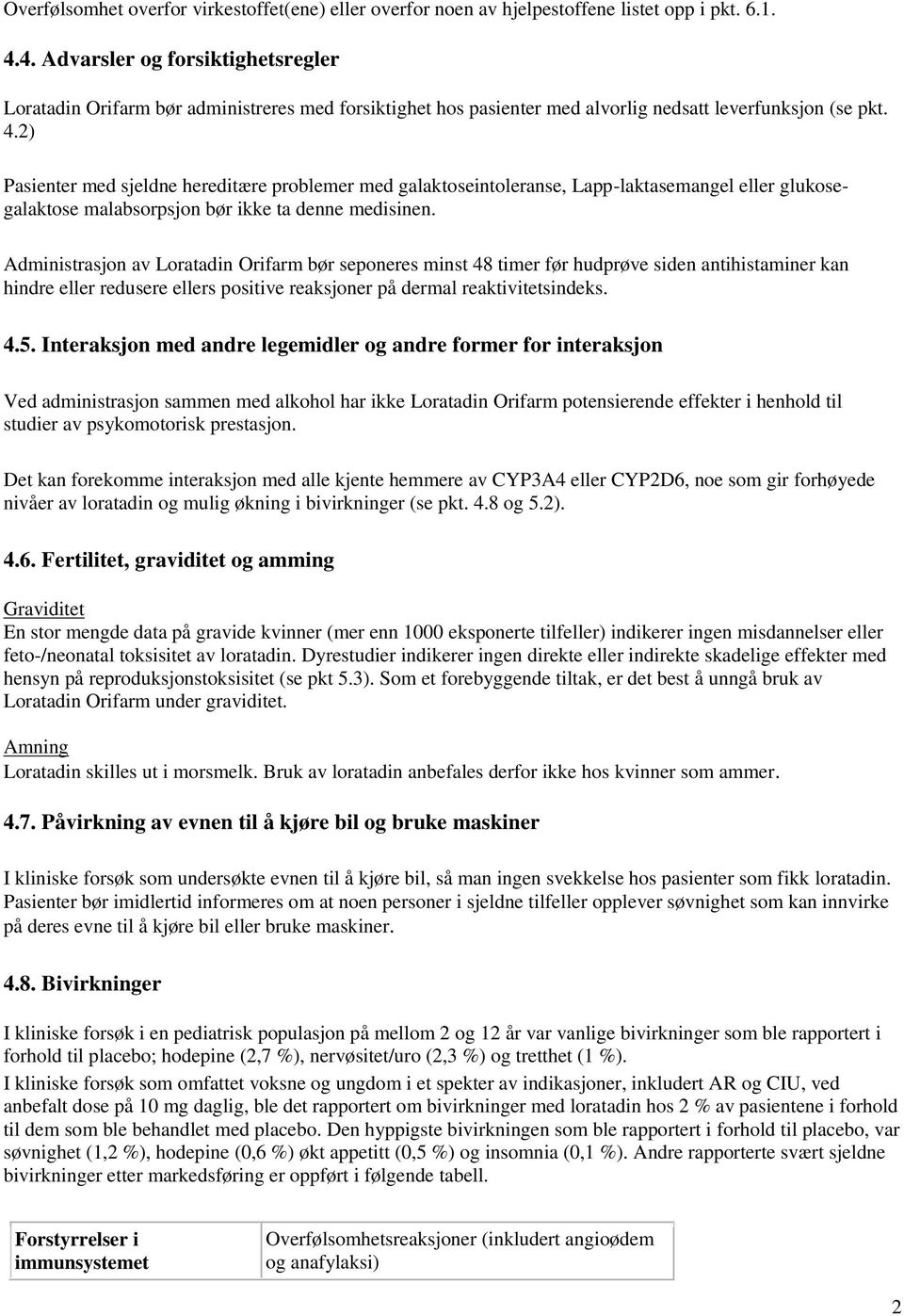 2) Pasienter med sjeldne hereditære problemer med galaktoseintoleranse, Lapp-laktasemangel eller glukosegalaktose malabsorpsjon bør ikke ta denne medisinen.