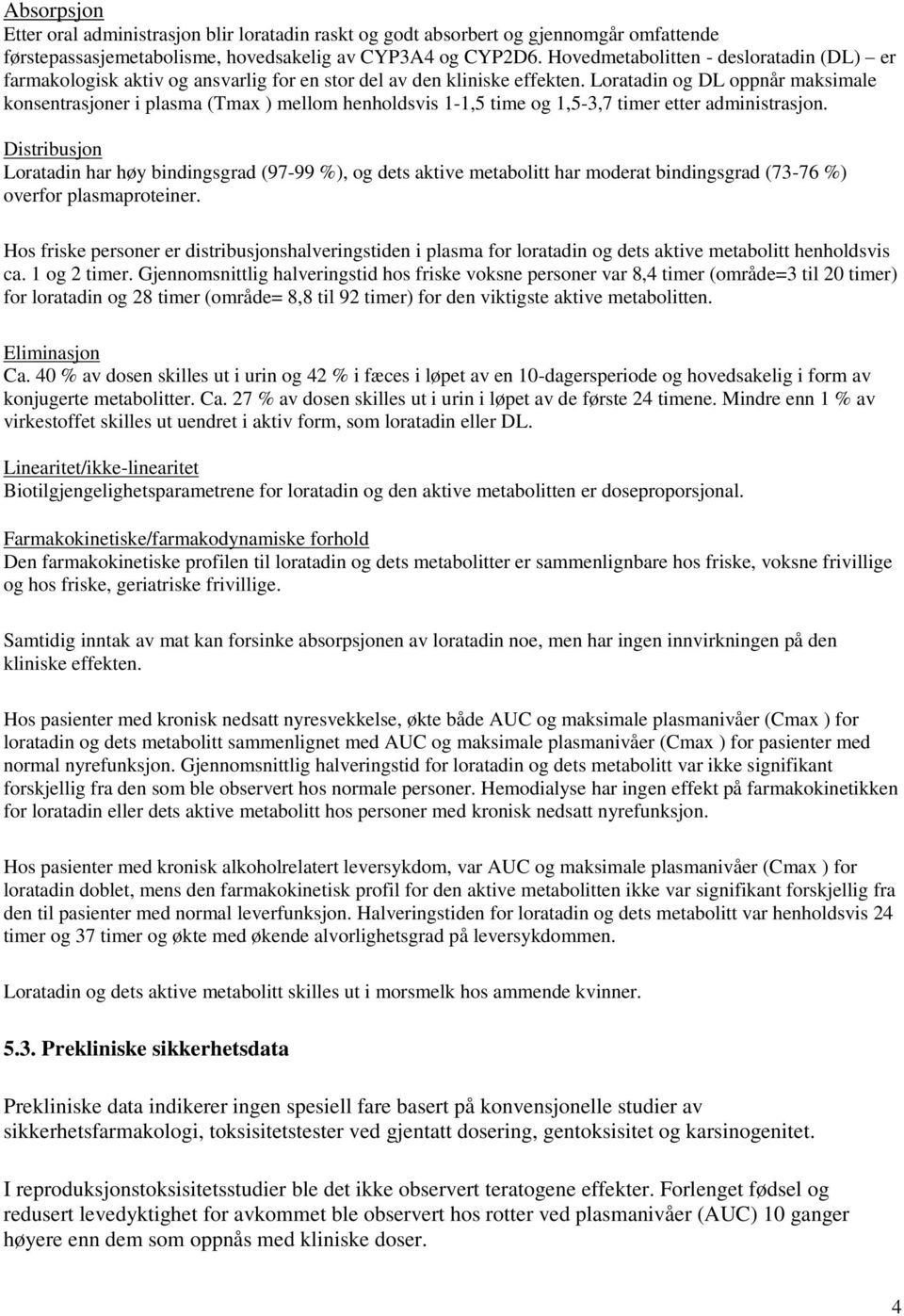 Loratadin og DL oppnår maksimale konsentrasjoner i plasma (Tmax ) mellom henholdsvis 1-1,5 time og 1,5-3,7 timer etter administrasjon.