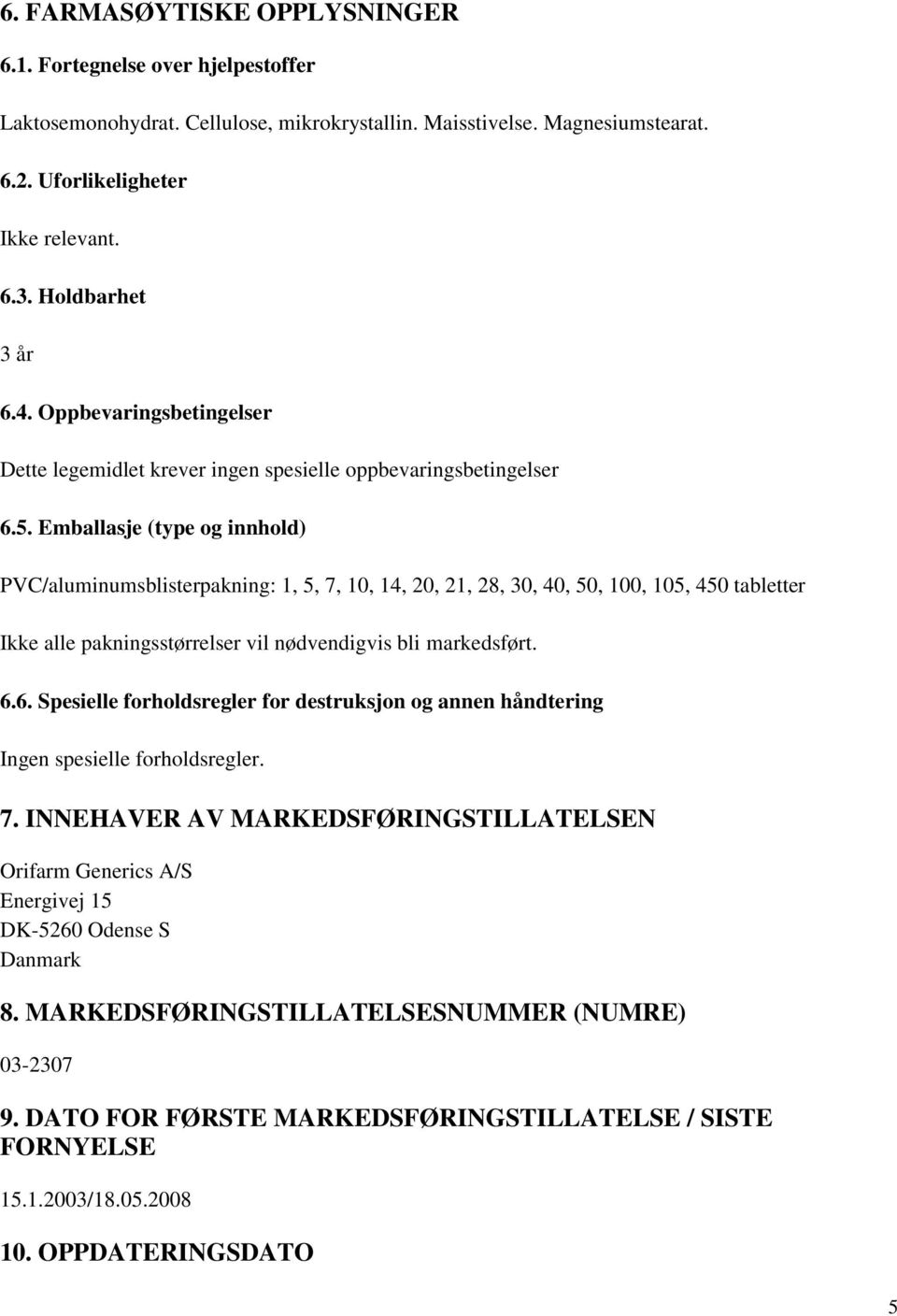 Emballasje (type og innhold) PVC/aluminumsblisterpakning: 1, 5, 7, 10, 14, 20, 21, 28, 30, 40, 50, 100, 105, 450 tabletter Ikke alle pakningsstørrelser vil nødvendigvis bli markedsført. 6.