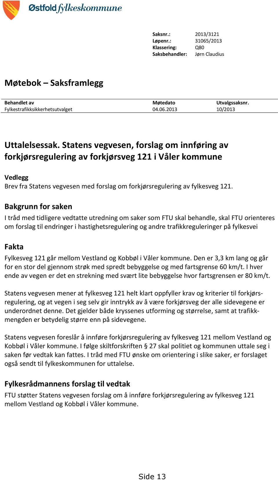 Bakgrunn for saken I tråd med tidligere vedtatte utredning om saker som FTU skal behandle, skal FTU orienteres om forslag til endringer i hastighetsregulering og andre trafikkreguleringer på