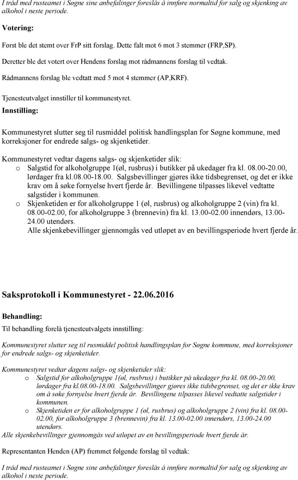 Tjenesteutvalget innstiller til kommunestyret. Innstilling: Kommunestyret slutter seg til rusmiddel politisk handlingsplan for Søgne kommune, med Saksprotokoll i Kommunestyret - 22.06.