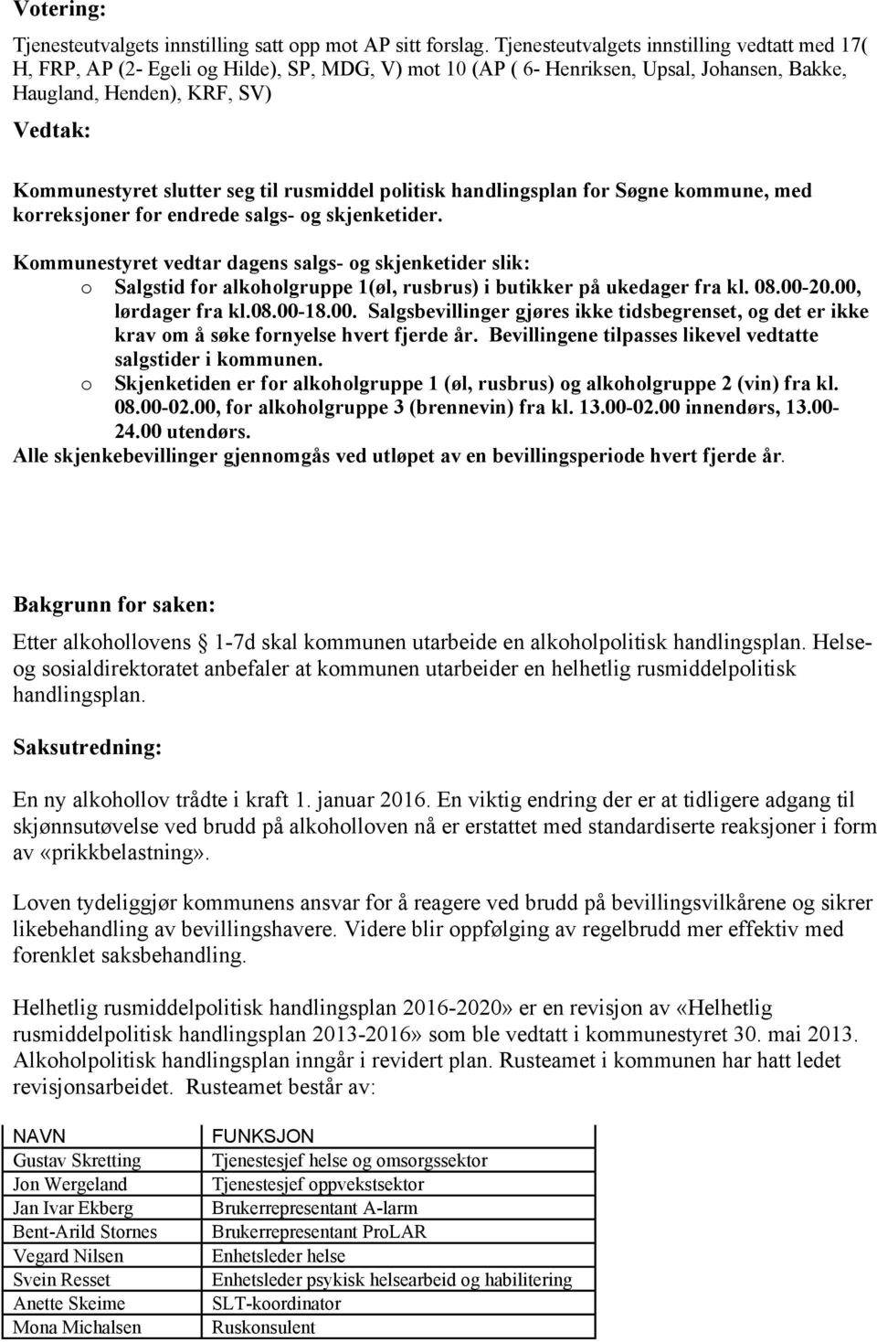 seg til rusmiddel politisk handlingsplan for Søgne kommune, med Bakgrunn for saken: Etter alkohollovens 1-7d skal kommunen utarbeide en alkoholpolitisk handlingsplan.