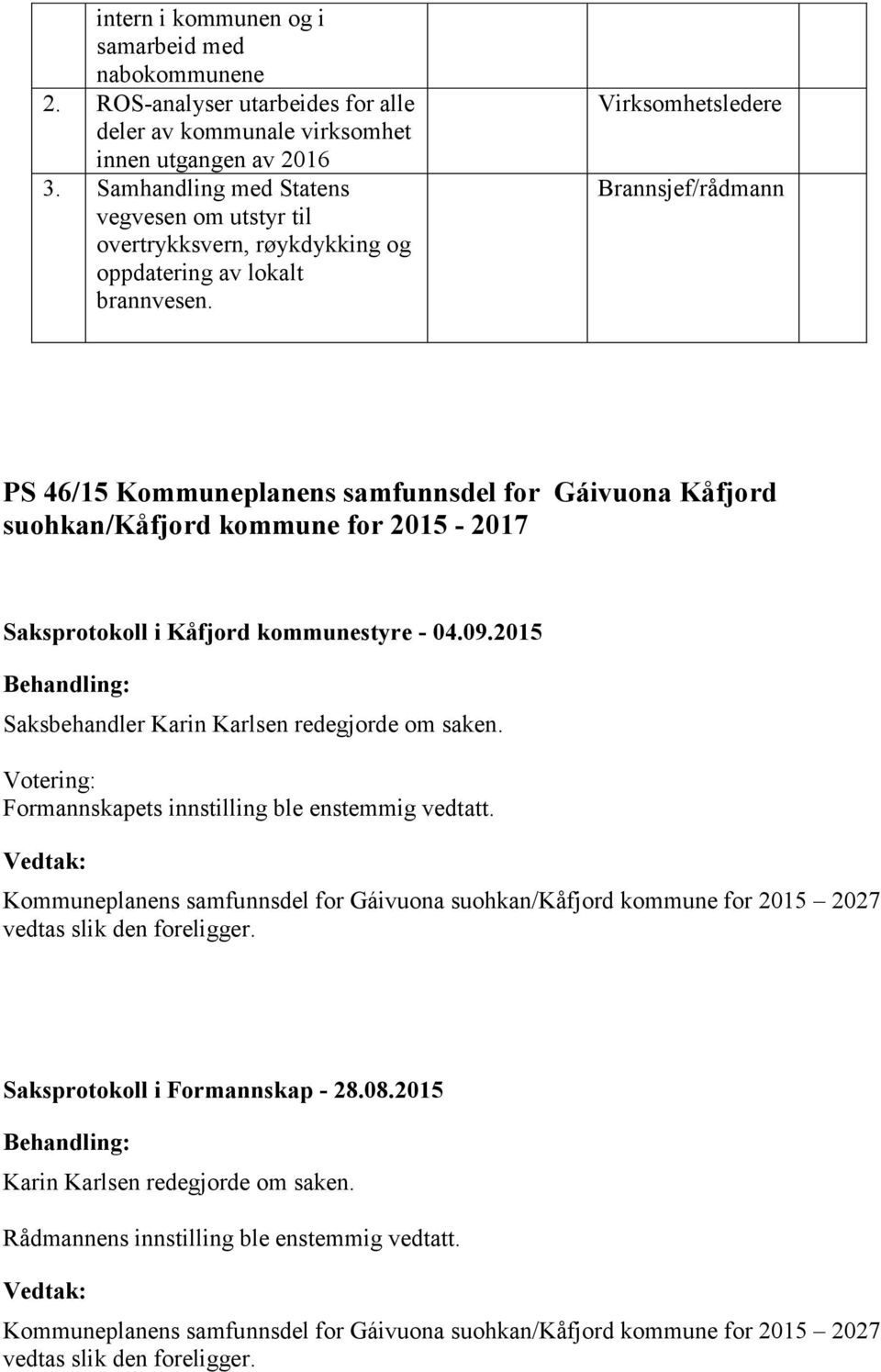 Virksomhetsledere Brannsjef/rådmann PS 46/15 Kommuneplanens samfunnsdel for Gáivuona Kåfjord suohkan/kåfjord kommune for 2015-2017 Saksbehandler Karin Karlsen redegjorde om saken.