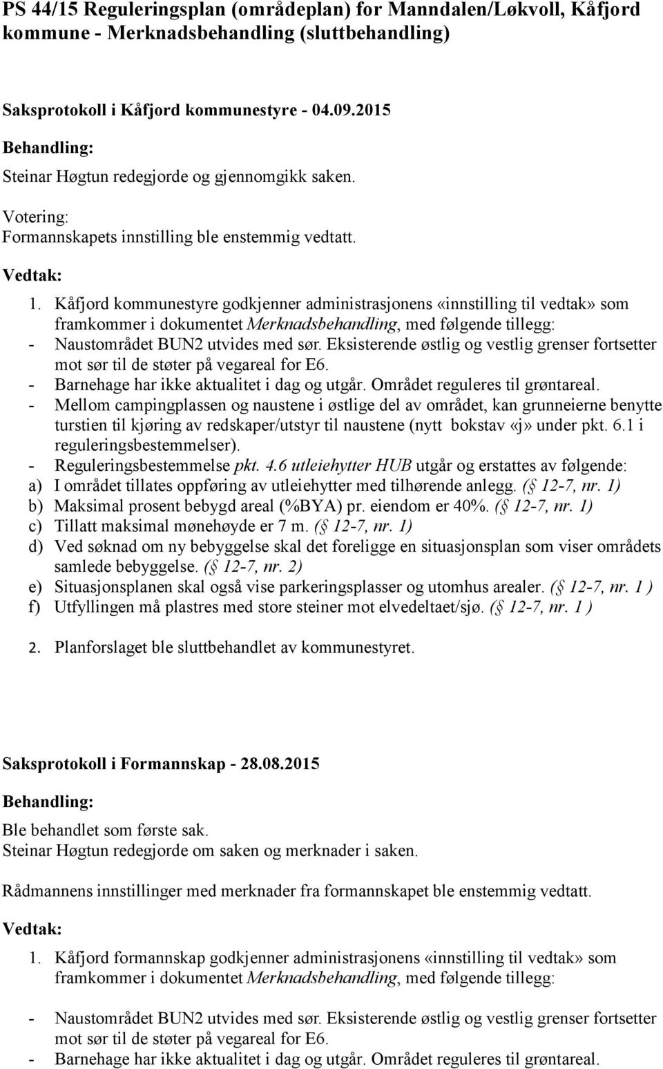 Kåfjord kommunestyre godkjenner administrasjonens «innstilling til vedtak» som framkommer i dokumentet Merknadsbehandling, med følgende tillegg: - Naustområdet BUN2 utvides med sør.