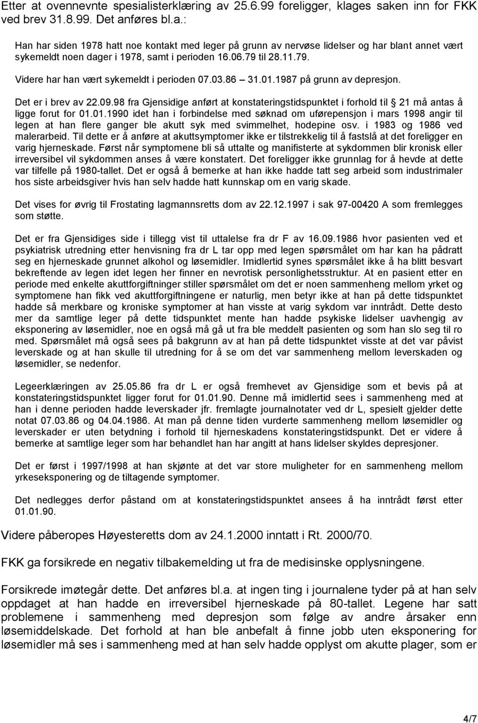 98 fra Gjensidige anført at konstateringstidspunktet i forhold til 21 må antas å ligge forut for 01.