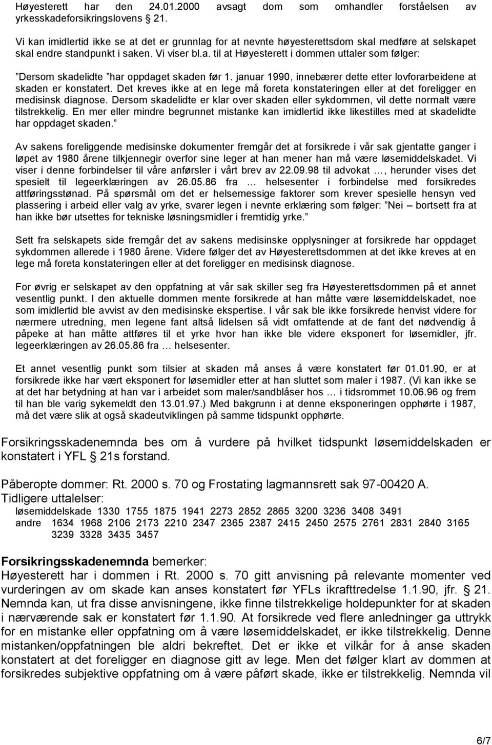 januar 1990, innebærer dette etter lovforarbeidene at skaden er konstatert. Det kreves ikke at en lege må foreta konstateringen eller at det foreligger en medisinsk diagnose.