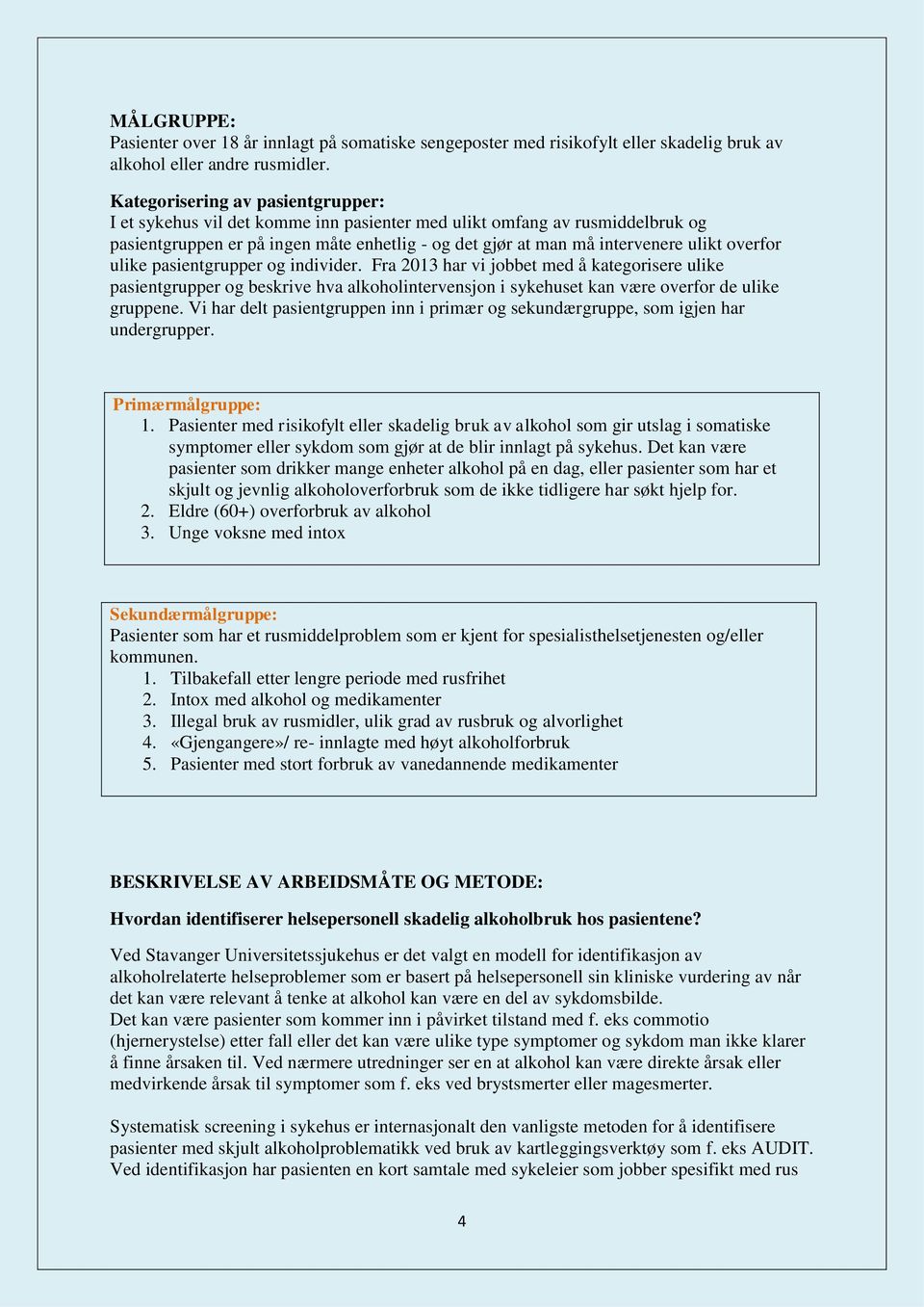 overfor ulike pasientgrupper og individer. Fra 2013 har vi jobbet med å kategorisere ulike pasientgrupper og beskrive hva alkoholintervensjon i sykehuset kan være overfor de ulike gruppene.