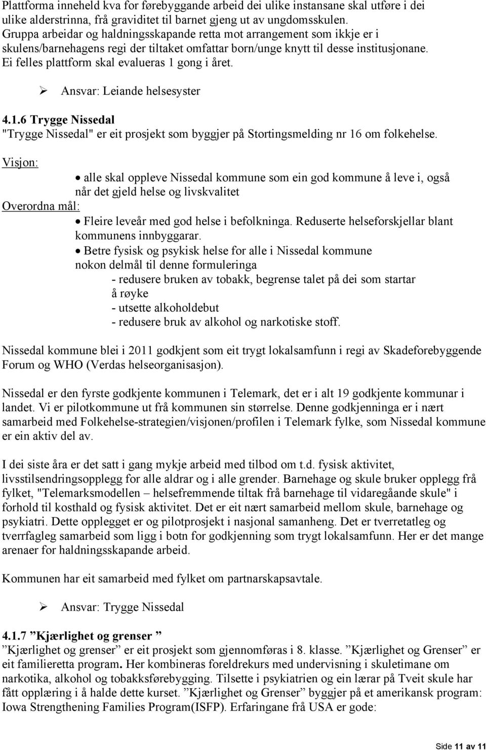 Ei felles plattform skal evalueras 1 gong i året. Ansvar: Leiande helsesyster 4.1.6 Trygge Nissedal "Trygge Nissedal" er eit prosjekt som byggjer på Stortingsmelding nr 16 om folkehelse.