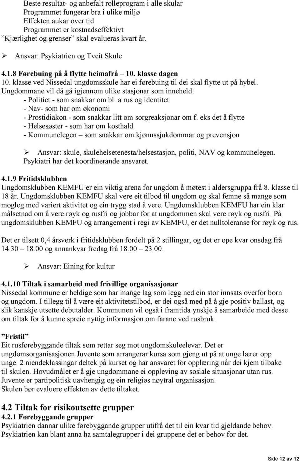 Ungdommane vil då gå igjennom ulike stasjonar som inneheld: - Politiet - som snakkar om bl. a rus og identitet - Nav- som har om økonomi - Prostidiakon - som snakkar litt om sorgreaksjonar om f.