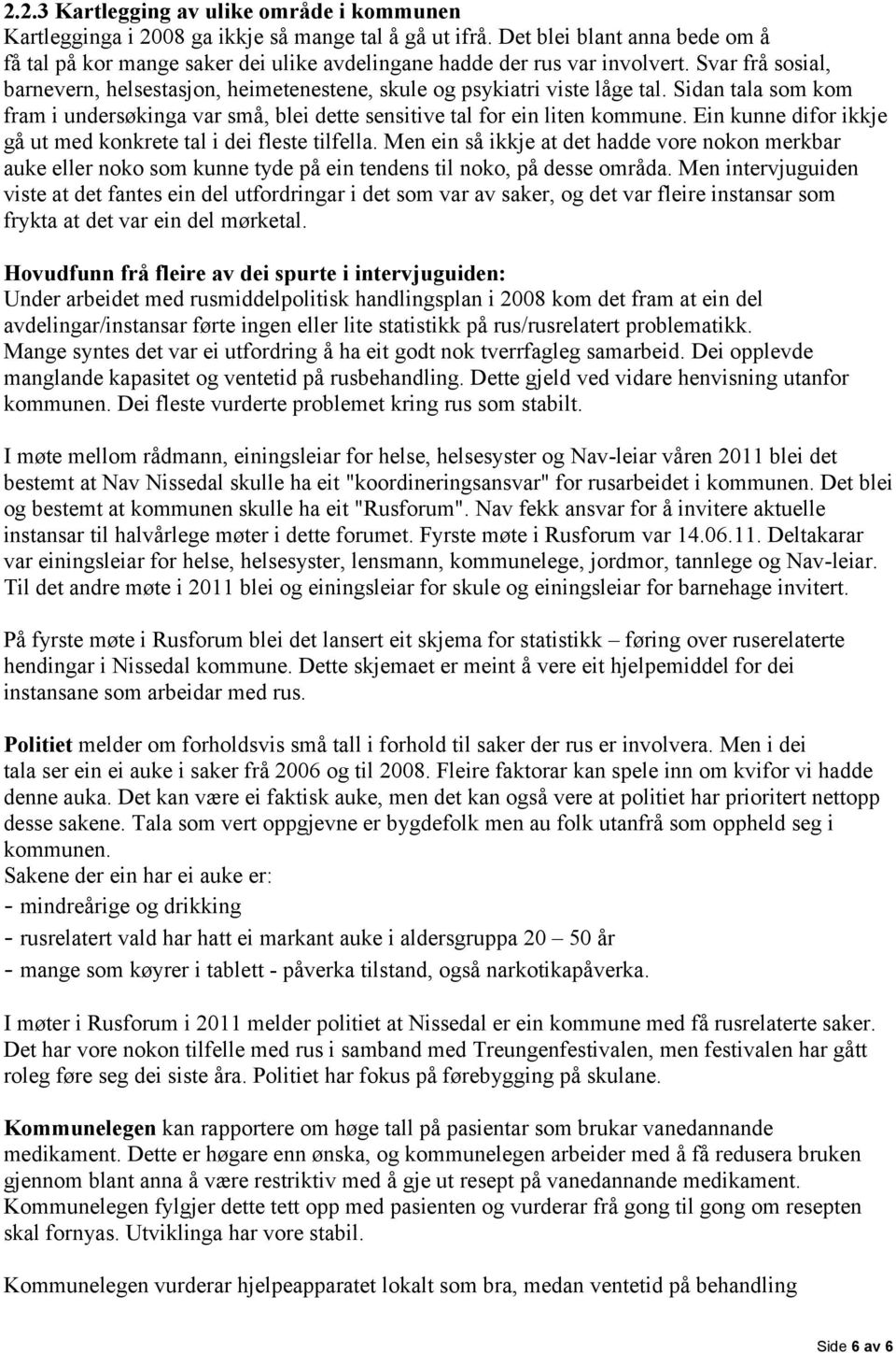 Sidan tala som kom fram i undersøkinga var små, blei dette sensitive tal for ein liten kommune. Ein kunne difor ikkje gå ut med konkrete tal i dei fleste tilfella.