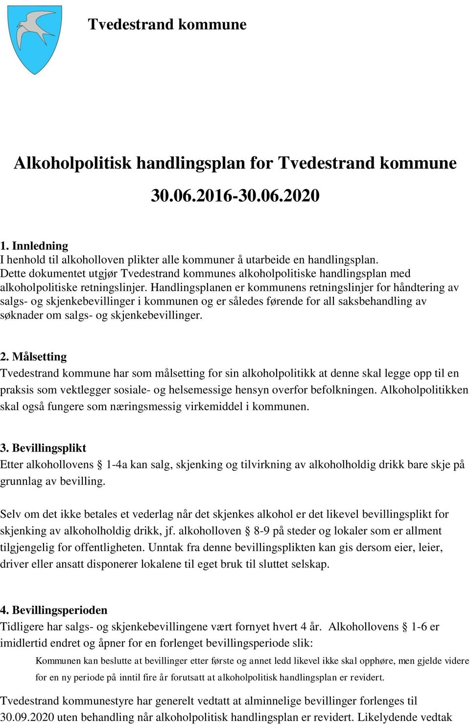 Handlingsplanen er kommunens retningslinjer for håndtering av salgs- og skjenkebevillinger i kommunen og er således førende for all saksbehandling av søknader om salgs- og skjenkebevillinger. 2.