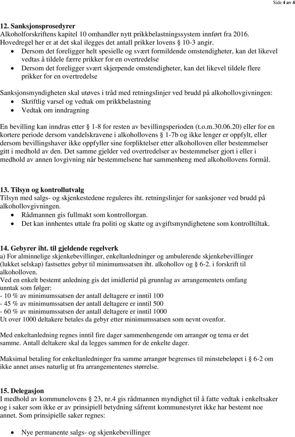 det likevel tildele flere prikker for en overtredelse Sanksjonsmyndigheten skal utøves i tråd med retningslinjer ved brudd på alkohollovgivningen: Skriftlig varsel og vedtak om prikkbelastning Vedtak