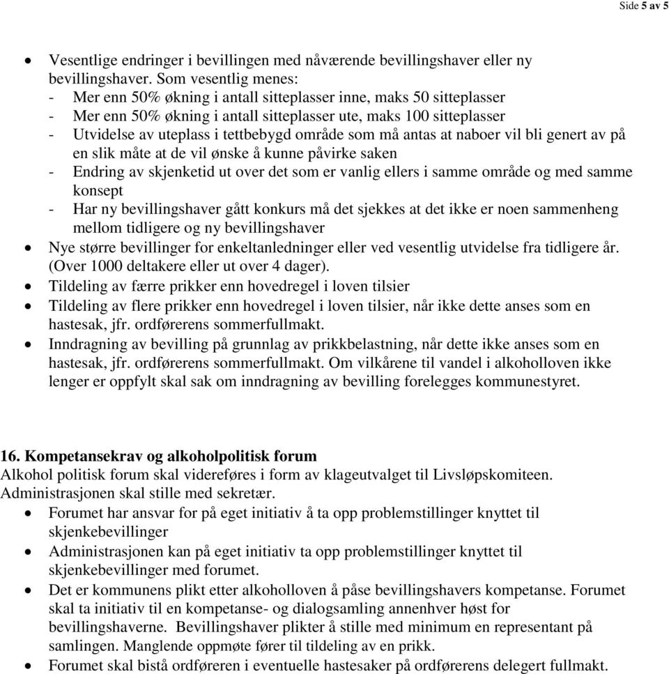 område som må antas at naboer vil bli genert av på en slik måte at de vil ønske å kunne påvirke saken - Endring av skjenketid ut over det som er vanlig ellers i samme område og med samme konsept -