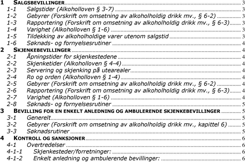 .. 3 1-6 Søknads- og fornyelsesrutiner... 4 2 SKJENKEBEVILLINGER... 4 2-1 Åpningstider for skjenkestedene... 4 2-2 Skjenketider (Alkoholloven 4-4)... 4 2-3 Servering og skjenking på utearealer.