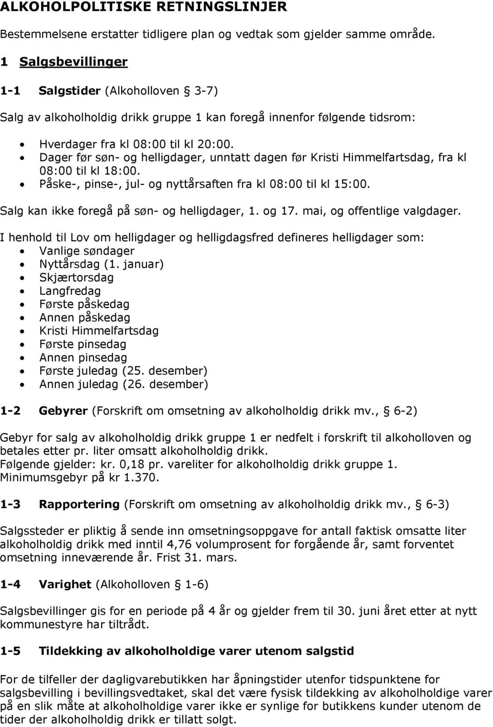 Dager før søn- og helligdager, unntatt dagen før Kristi Himmelfartsdag, fra kl 08:00 til kl 18:00. Påske-, pinse-, jul- og nyttårsaften fra kl 08:00 til kl 15:00.