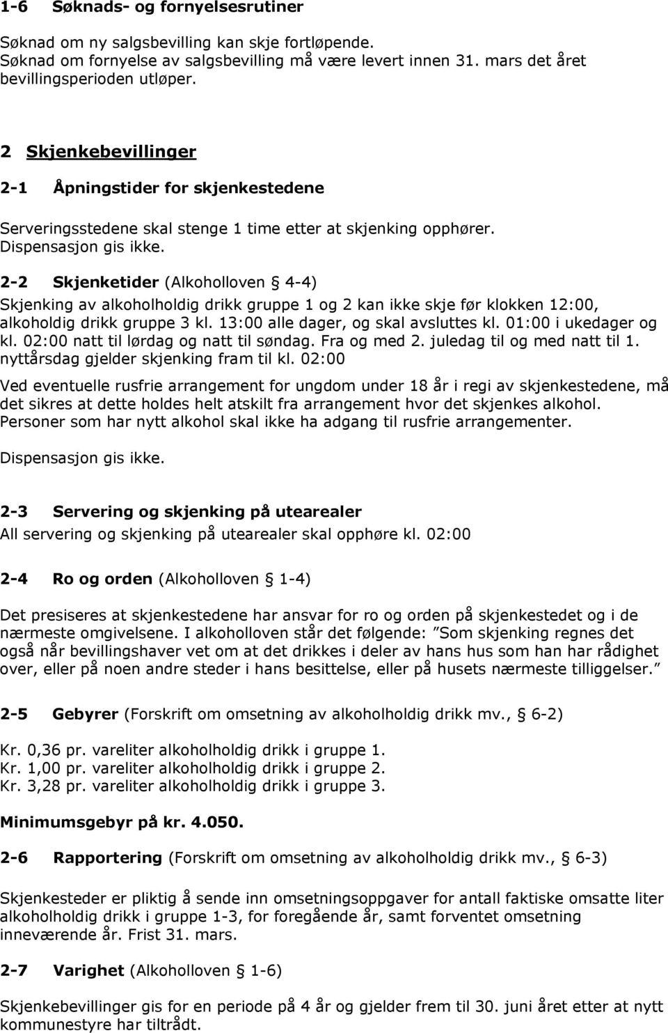 2-2 Skjenketider (Alkoholloven 4-4) Skjenking av alkoholholdig drikk gruppe 1 og 2 kan ikke skje før klokken 12:00, alkoholdig drikk gruppe 3 kl. 13:00 alle dager, og skal avsluttes kl.