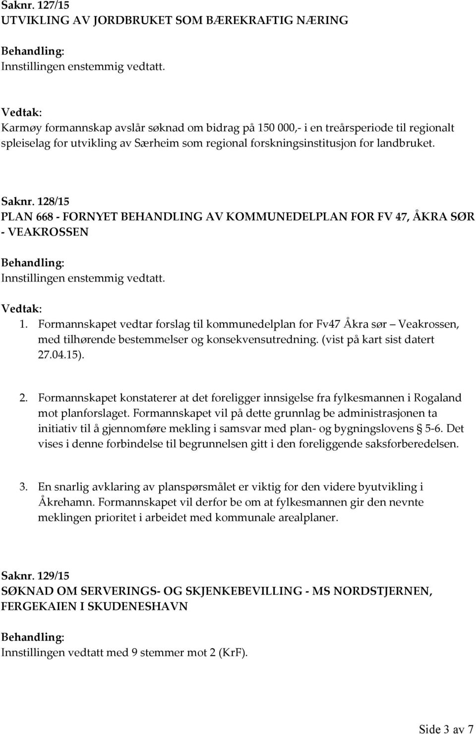 forskningsinstitusjon for landbruket.  128/15 PLAN 668 - FORNYET BEHANDLING AV KOMMUNEDELPLAN FOR FV 47, ÅKRA SØR - VEAKROSSEN 1.