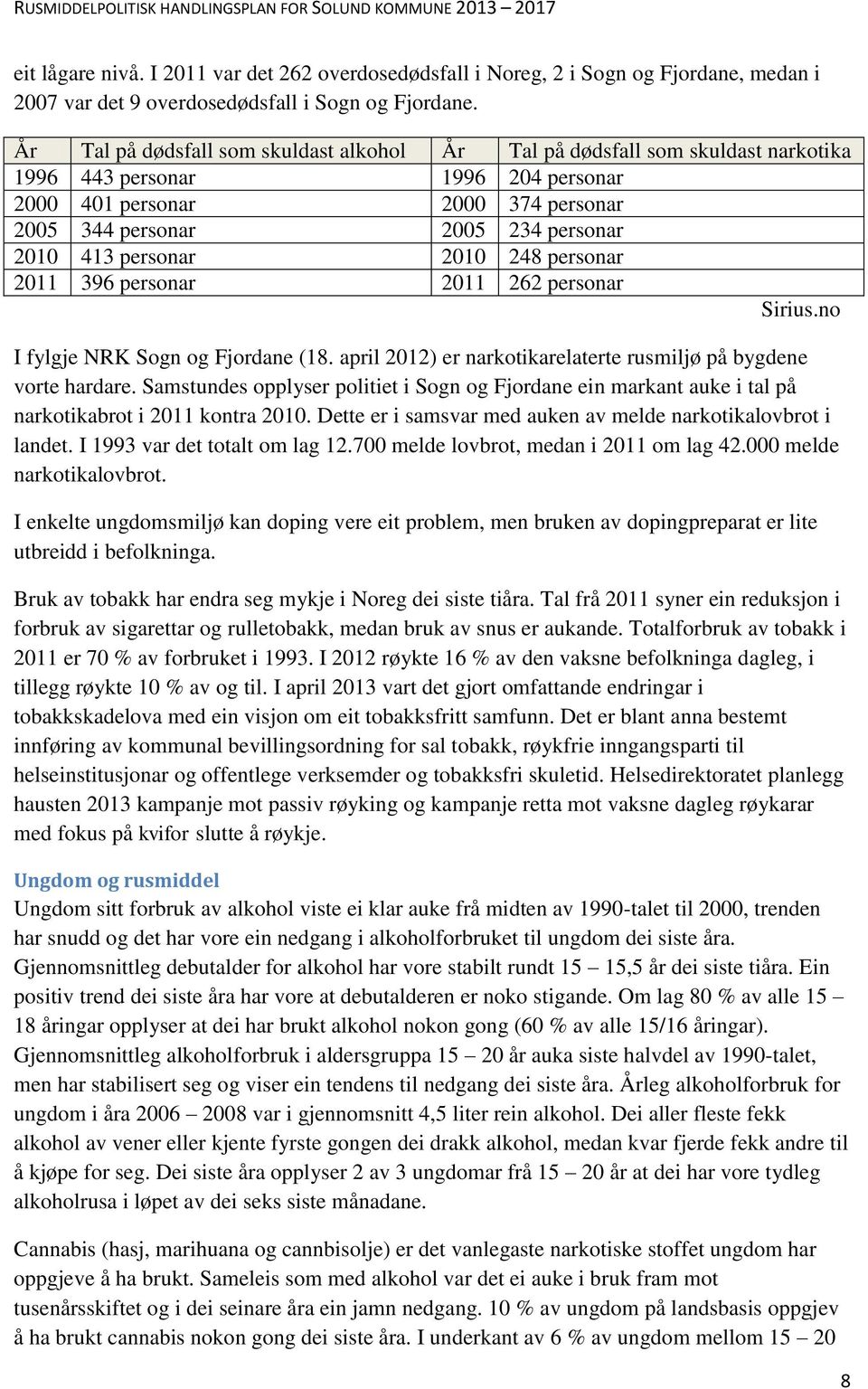 personar 2010 248 personar 2011 396 personar 2011 262 personar Sirius.no I fylgje NRK Sogn og Fjordane (18. april 2012) er narkotikarelaterte rusmiljø på bygdene vorte hardare.