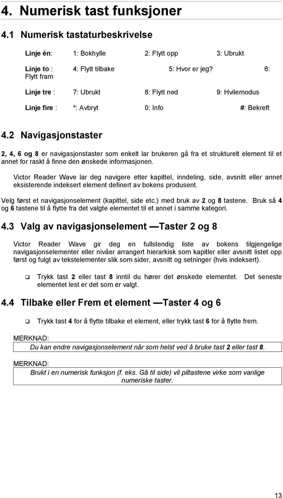 2 Navigasjonstaster 2, 4, 6 og 8 er navigasjonstaster som enkelt lar brukeren gå fra et strukturelt element til et annet for raskt å finne den ønskede informasjonen.