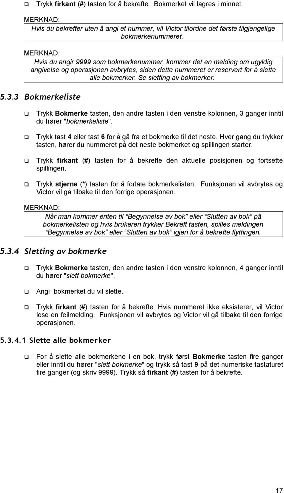 Se sletting av bokmerker. 5.3.3 Bokmerkeliste Trykk Bokmerke tasten, den andre tasten i den venstre kolonnen, 3 ganger inntil du hører "bokmerkeliste".