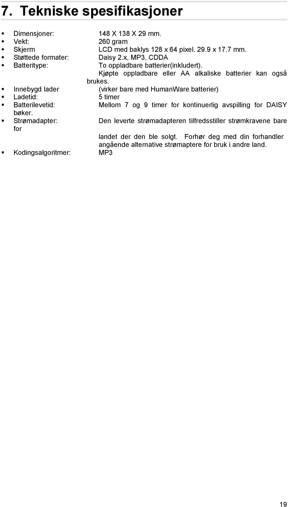 Innebygd lader (virker bare med HumanWare batterier) Ladetid: 5 timer Batterilevetid: Mellom 7 og 9 timer for kontinuerlig avspilling for DAISY bøker.