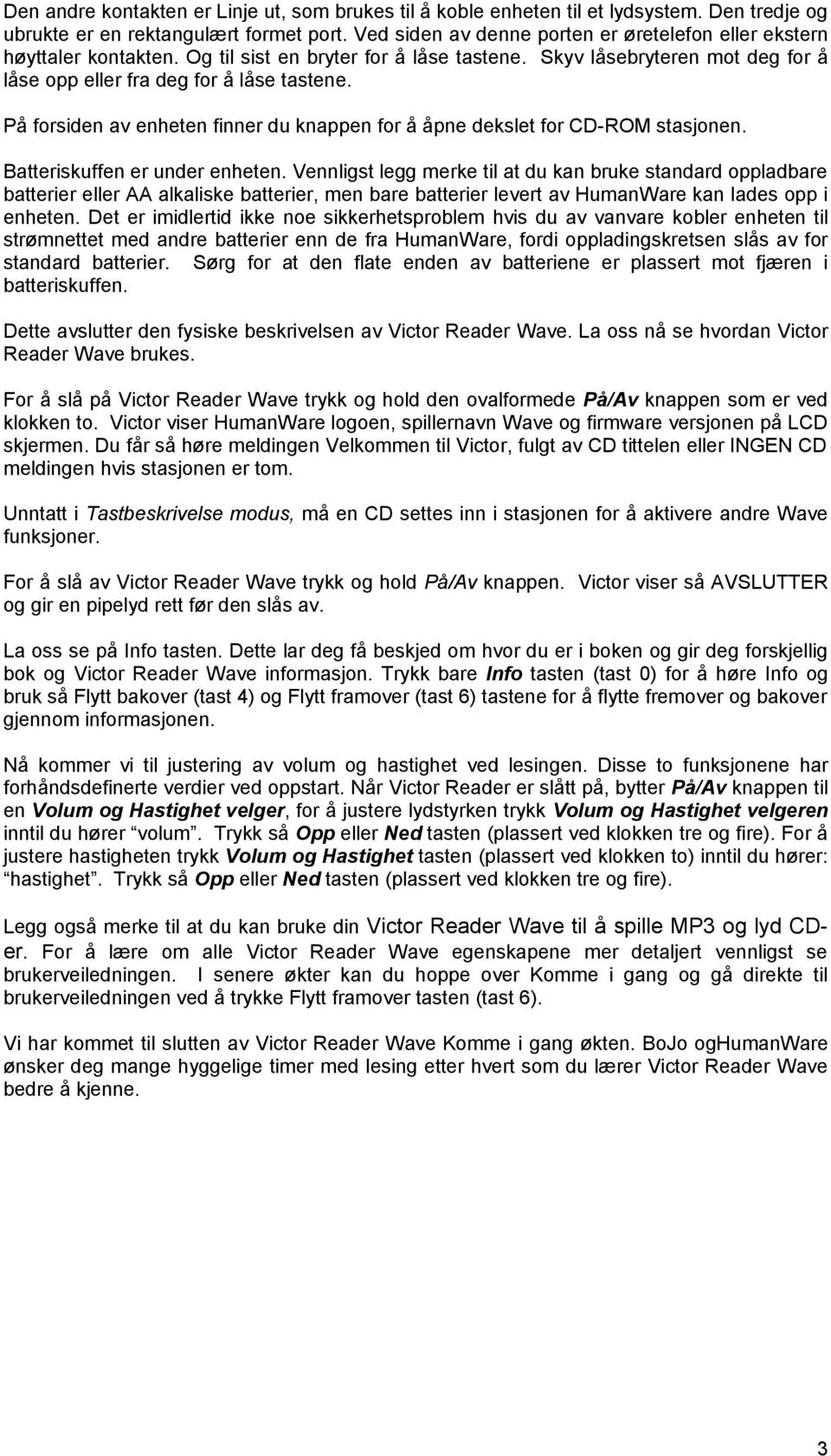 På forsiden av enheten finner du knappen for å åpne dekslet for CD-ROM stasjonen. Batteriskuffen er under enheten.